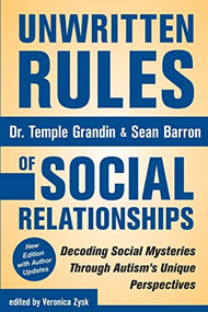Unwritten Rules of Social Relationships (Decoding Social Mysteries Through the Unique Perspectives of Autism: New Edition with Author Updates) by Temple Grandin, Ph.D., Veronica Zysk, Sean Barron, 9781941765388