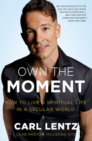 Own The Moment (How to Live a Spiritual Life in a Secular World) by Carl Lentz, 9781501177026