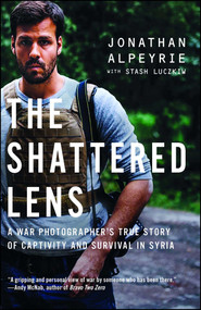 The Shattered Lens (A War Photographer's True Story of Captivity and Survival in Syria) by Jonathan Alpeyrie, Stash Luczkiw, 9781501146534