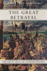 The Great Betrayal (The Great Siege of Constantinople) by Ernle Bradford, Ernle Bradford, 9781497637887