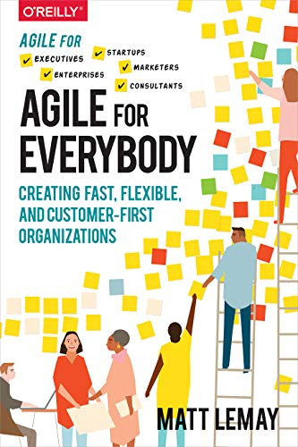 Agile for Everybody (Creating Fast, Flexible, and Customer-First Organizations) by Matt LeMay, 9781492033516