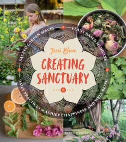 Creating Sanctuary (Sacred Garden Spaces, Plant-Based Medicine, and Daily Practices to Achieve Happiness and Well-Being) by Jessi Bloom, Shawn Linehan, 9781604697544