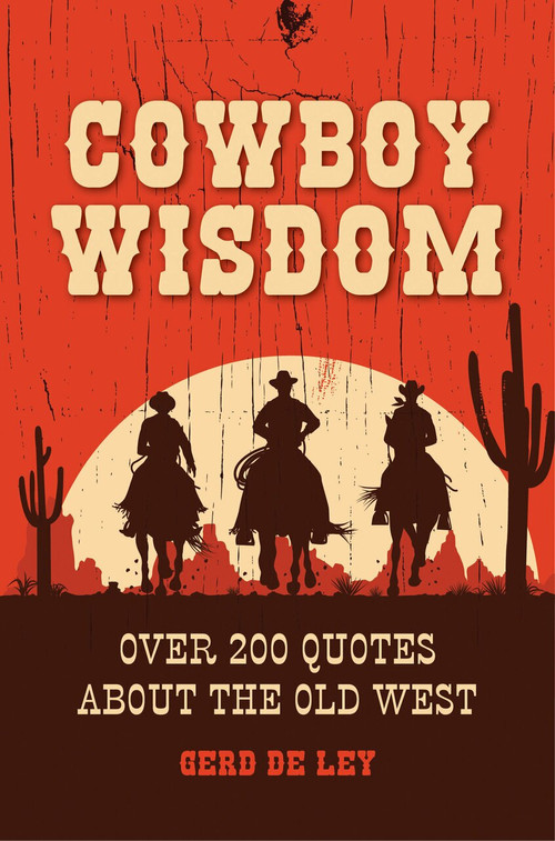 Cowboy Wisdom (Over 200 Quotes about the Old West) by Gerd De Ley, 9781578267842