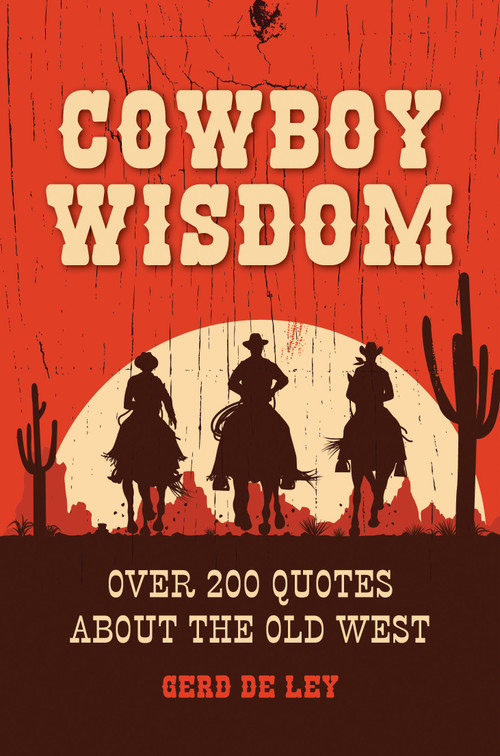 Cowboy Wisdom (Over 200 Quotes about the Old West) by Gerd De Ley, 9781578267842