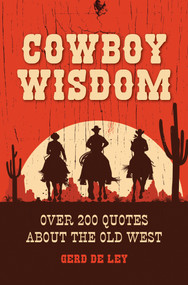 Cowboy Wisdom (Over 200 Quotes about the Old West) by Gerd De Ley, 9781578267842
