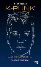 K-punk (The Collected and Unpublished Writings of Mark Fisher) by Mark Fisher, Darren Ambrose, Simon Reynolds, 9781912248285