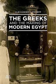 The Greeks and the Making of Modern Egypt by Alexander Kitroeff, 9789774168581