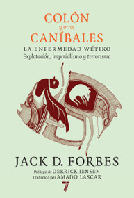 Colón y otros caníbales (La enfermedad wétiko: Explotación, imperialismo y terrorismo) (Spanish Edition) by Jack D. Forbes, Amado Lascar, Guillermo Siminiani, 9781609807658