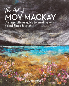 The Art of Moy Mackay (An inspirational guide to painting with felted fibres & stitch) by Moy MacKay, 9781782215516