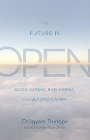 The Future Is Open (Good Karma, Bad Karma, and Beyond Karma) by Chogyam Trungpa, Carolyn Rose Gimian, 9781590309537