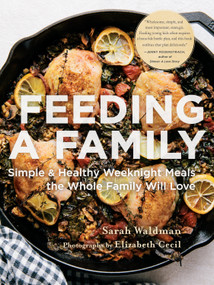 Feeding a Family (Simple and Healthy Weeknight Meals the Whole Family Will Love) by Sarah Waldman, 9781611807431
