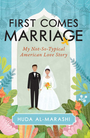 First Comes Marriage (My Not-So-Typical American Love Story) by Huda Al-Marashi, 9781633884465