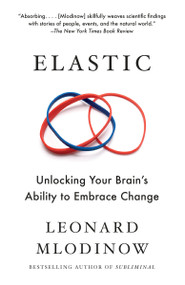 Elastic (Unlocking Your Brain's Ability to Embrace Change) by Leonard Mlodinow, 9781101970164