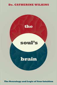 Soul's Brain (The Neurology and Logic of Your Intuition) by Catherine Wilkins, 9781401954673