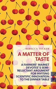 A Matter of Taste (A farmers' market devotee's semi-reluctant argument for inviting scientific innovation to the dinner table) by Rebecca Tucker, 9781552453674