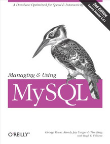 Managing & Using MySQL (Open Source SQL Databases for Managing Information & Web Sites) by Tim King, George Reese, Randy Yarger, Hugh E. Williams, 9780596002114