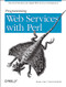 Programming Web Services with Perl (Practical Advice for Rapid Web Services Development) by Randy J. Ray, Pavel Kulchenko, 9780596002060