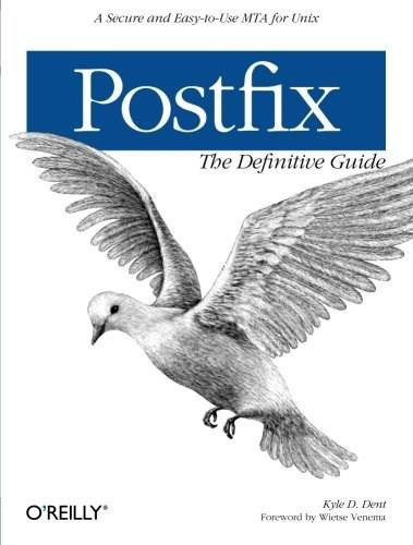 Postfix: The Definitive Guide (A Secure and Easy-to-Use MTA for UNIX) by Kyle D. Dent, 9780596002121