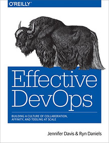 Effective DevOps (Building a Culture of Collaboration, Affinity, and Tooling at Scale) by Jennifer Davis, Ryn Daniels, 9781491926307