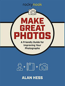 Make Great Photos (A Friendly Guide for Improving Your Photographs) by Alan Hess, 9781681983912