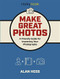 Make Great Photos (A Friendly Guide for Improving Your Photographs) by Alan Hess, 9781681983912