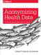 Anonymizing Health Data (Case Studies and Methods to Get You Started) by Khaled El Emam, Luk Arbuckle, 9781449363079