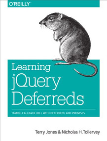 Learning jQuery Deferreds (Taming Callback Hell with Deferreds and Promises) by Terry Jones, Nicholas H. Tollervey, 9781449369392