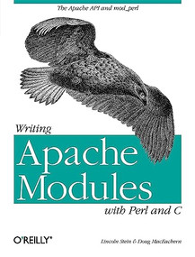 Writing Apache Modules with Perl and C (The Apache API and mod_perl) by Lincoln Stein, Doug MacEachern, 9781565925670