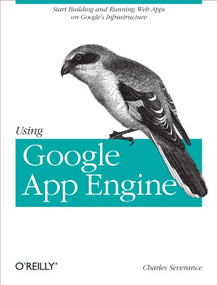 Using Google App Engine (Building Web Applications) by Charles Severance, 9780596800697