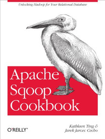 Apache Sqoop Cookbook (Unlocking Hadoop for Your Relational Database) by Kathleen Ting, Jarek Jarcec Cecho, 9781449364625
