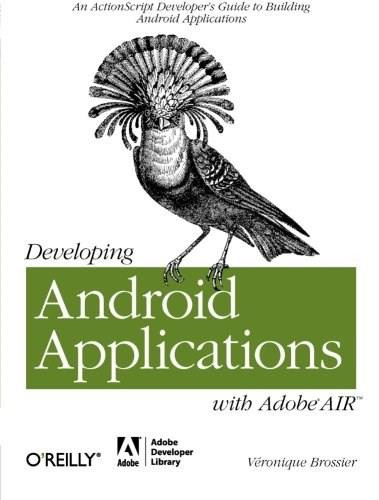 Developing Android Applications with Adobe AIR (An ActionScript Developer's Guide to Building Android Applications) by Véronique Brossier, 9781449394820