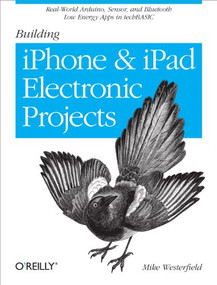 Building iPhone and iPad Electronic Projects (Real-World Arduino, Sensor, and Bluetooth Low Energy Apps in techBASIC) by Mike Westerfield, 9781449363505