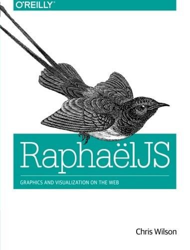 RaphaelJS (Graphics and Visualization on the Web) by Chris Wilson, 9781449365363