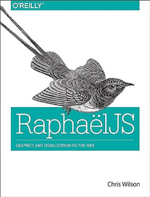 RaphaelJS (Graphics and Visualization on the Web) by Chris Wilson, 9781449365363
