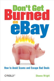 Don't Get Burned on eBay (How to Avoid Scams and Escape Bad Deals) by Shauna Wright, 9780596101787