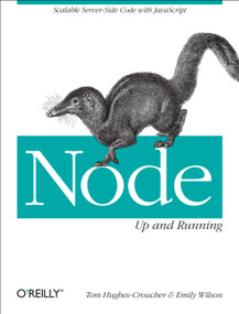 Node: Up and Running (Scalable Server-Side Code with JavaScript) by Tom Hughes-Croucher, Emily Wilson, 9781449398583