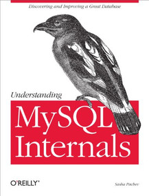 Understanding MySQL Internals (Discovering and Improving a Great Database) by Sasha Pachev, 9780596009571