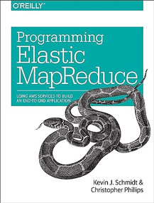 Programming Elastic MapReduce (Using AWS Services to Build an End-to-End Application) by Kevin Schmidt, Christopher Phillips, 9781449363628