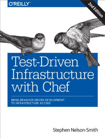 Test-Driven Infrastructure with Chef (Bring Behavior-Driven Development to Infrastructure as Code) by Stephen Nelson-Smith, 9781449372200