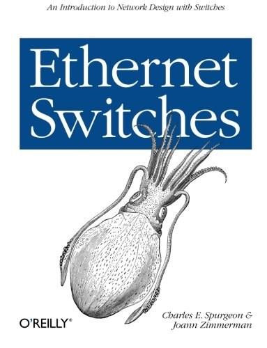 Ethernet Switches (An Introduction to Network Design with Switches) by Charles E. Spurgeon, Joann Zimmerman, 9781449367305