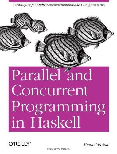 Parallel and Concurrent Programming in Haskell (Techniques for Multicore and Multithreaded Programming) by Simon Marlow, 9781449335946