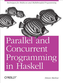 Parallel and Concurrent Programming in Haskell (Techniques for Multicore and Multithreaded Programming) by Simon Marlow, 9781449335946