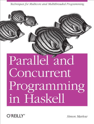 Parallel and Concurrent Programming in Haskell (Techniques for Multicore and Multithreaded Programming) by Simon Marlow, 9781449335946