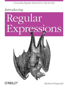 Introducing Regular Expressions (Unraveling Regular Expressions, Step-by-Step) by Michael Fitzgerald, 9781449392680