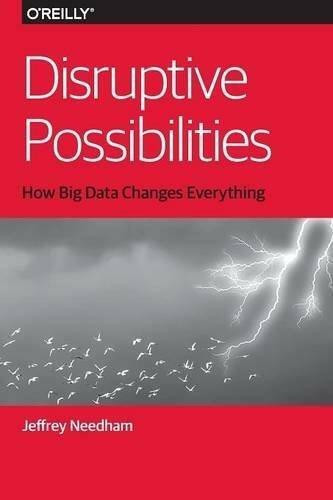 Disruptive Possibilities: How Big Data Changes Everything by Jeffrey Needham, 9781449369675