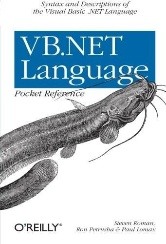 VB.NET Language Pocket Reference (Syntax and Descriptions of the Visual Basic .NET Language) by PhD Steven Roman, Ron Petrusha, Paul Lomax, 9780596004286