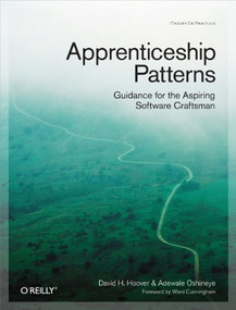 Apprenticeship Patterns (Guidance for the Aspiring Software Craftsman) by Dave Hoover, Adewale Oshineye, 9780596518387