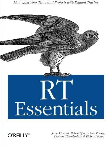 RT Essentials (Managing Your Team and Projects with Request Tracker) by Jesse Vincent, Robert Spier, Dave Rolsky, Darren Chamberlain, Richard Foley, 9780596006686