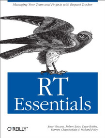 RT Essentials (Managing Your Team and Projects with Request Tracker) by Jesse Vincent, Robert Spier, Dave Rolsky, Darren Chamberlain, Richard Foley, 9780596006686