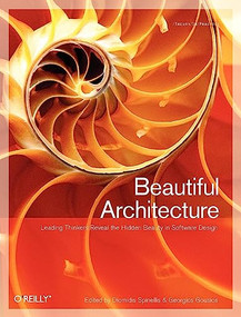 Beautiful Architecture (Leading Thinkers Reveal the Hidden Beauty in Software Design) by Diomidis Spinellis, Georgios Gousios, 9780596517984